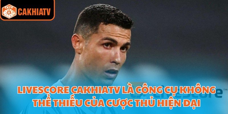 Xem Bóng Đá Và Theo Dõi Livescore Cakhiatv Mọi Lúc Mọi Nơi 4 Livescore CakhiaTV là công cụ không thể thiếu của cược thủ hiện đại