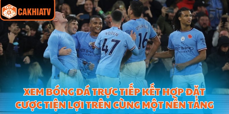 Xem bóng đá trực tiếp kết hợp đặt cược tiện lợi trên cùng một nền tảng