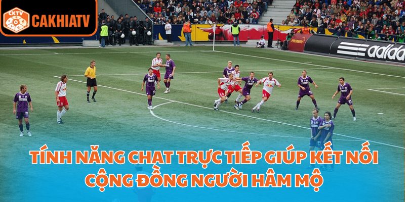Cà Khịa Tv Trực Tiếp Bóng Đá - Kênh Xem Không Giật Lag 4 Tính năng chat trực tiếp giúp kết nối cộng đồng người hâm mộ