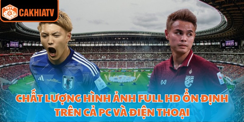 Chất lượng hình ảnh Full HD ổn định trên cả PC và điện thoại