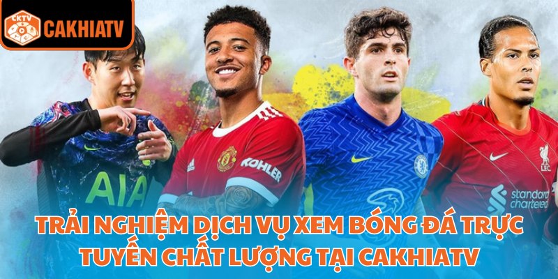 CakhiaTV | LINK XEM TRỰC TIẾP BÓNG ĐÁ Cà KHịa,TIVI #1 27 Trải nghiệm dịch vụ xem bóng đá trực tuyến chất lượng tại Cakhiatv