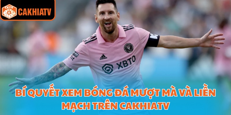 CakhiaTV | LINK XEM TRỰC TIẾP BÓNG ĐÁ Cà KHịa,TIVI #1 31 Bí quyết xem bóng đá mượt mà và liền mạch trên Cakhiatv