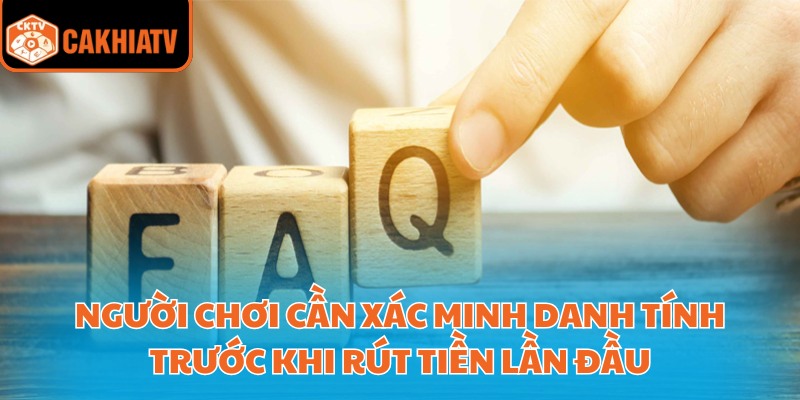 FAQ CakhiaTV – Tất Tần Tật Những Điều Cần Biết Về Nền Tảng 3 Người chơi cần xác nhận danh tính khi rút tiền lần đầu