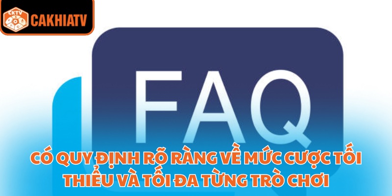 FAQ CakhiaTV – Tất Tần Tật Những Điều Cần Biết Về Nền Tảng 4 Có quy định rõ ràng về mức cược tối thiểu và tối đa từng trò chơi