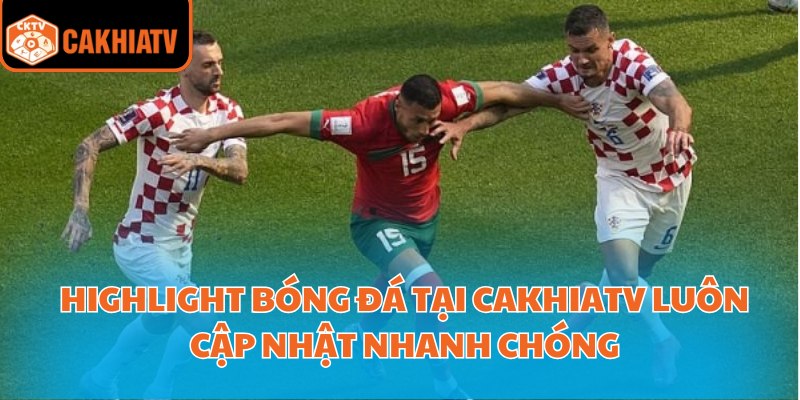 Highlight Bóng Đá – Cách Cập Nhật Nhanh Nhất Trên CakhiaTV 1 Highlight bóng đá tại CakhiaTV luôn cập nhật nhanh chóng