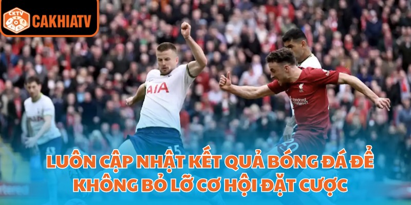 Kết Quả Bóng Đá Hôm Nay Cập Nhật Liên Tục Tại Cakhiatv 4 Luôn cập nhật kết quả bóng đá để không bỏ lỡ cơ hội đặt cược