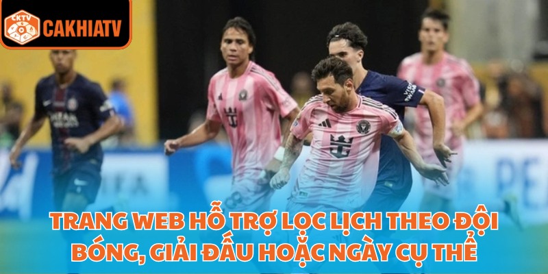 Lịch Thi Đấu Bóng Đá Cakhiatv – Công Cụ Tối Ưu Cho Dân Cá Độ 2 Trang web hỗ trợ lọc lịch theo đội bóng, giải đấu hoặc ngày cụ thể