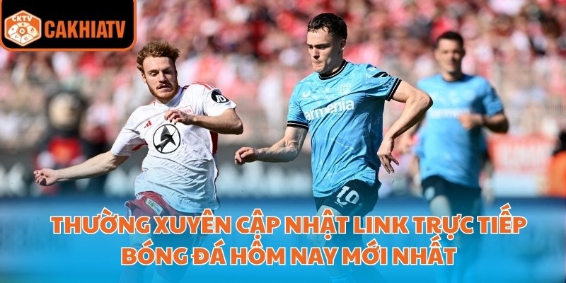 Trực Tiếp Bóng Đá Hôm Nay Đầy Đủ Giải Đấu Trên Cakhiatv 3 Thường xuyên cập nhật link trực tiếp bóng đá hôm nay mới nhất