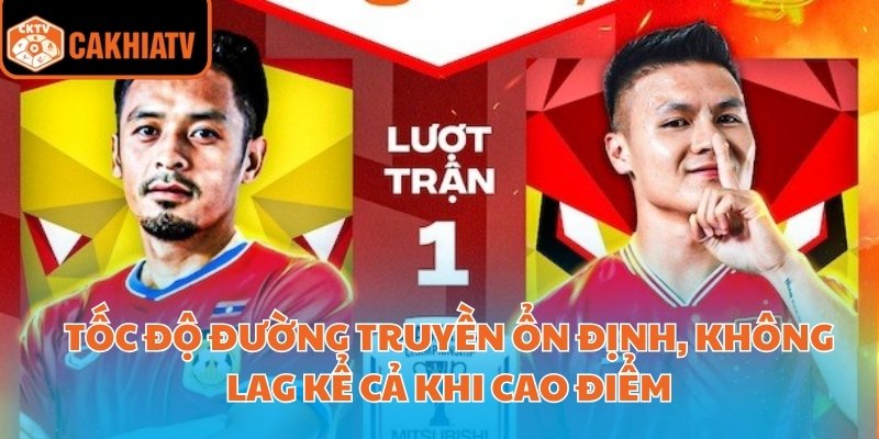 Trực Tiếp Bóng Đá Hôm Nay Trên Cakhiatv Cập Nhật Nhanh Nhất 3 Tốc độ đường truyền ổn định, không lag kể cả khi cao điểm