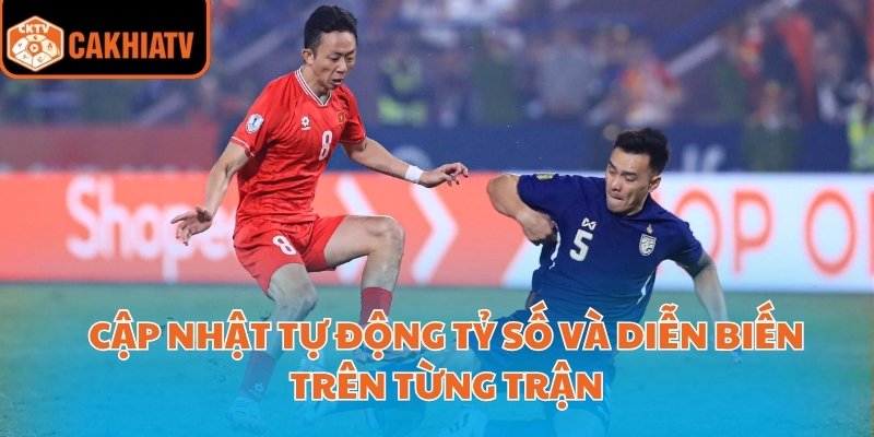 Trực Tiếp Bóng Đá Hôm Nay Trên Cakhiatv Cập Nhật Nhanh Nhất 4 Cập nhật tự động tỷ số và diễn biến trên từng trận