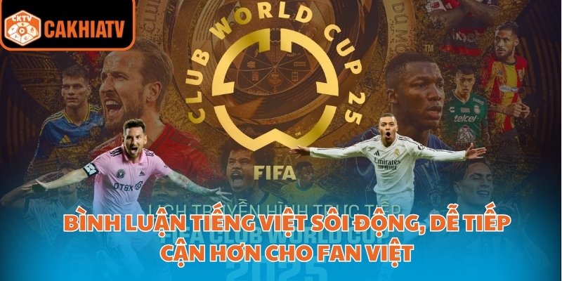 Cakhiatv Phát Sóng Trực Tiếp Fifa Club World Cup Sắc Nét 3 Bình luận tiếng Việt sôi động, dễ tiếp cận hơn cho fan Việt